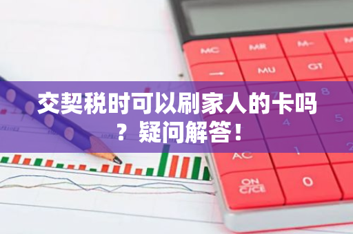 交契税时可以刷家人的卡吗？疑问解答！