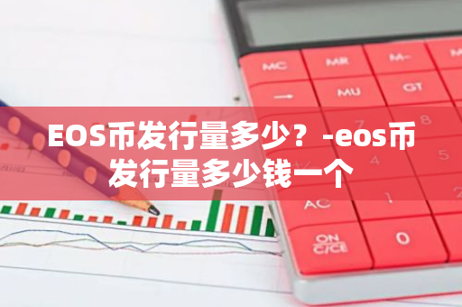 EOS币发行量多少？-eos币发行量多少钱一个