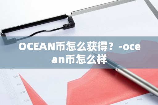 OCEAN币怎么获得？-ocean币怎么样