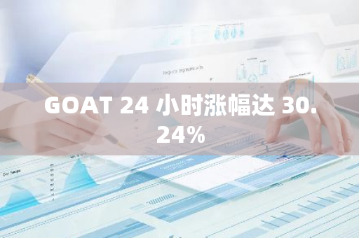 GOAT 24 小时涨幅达 30.24%