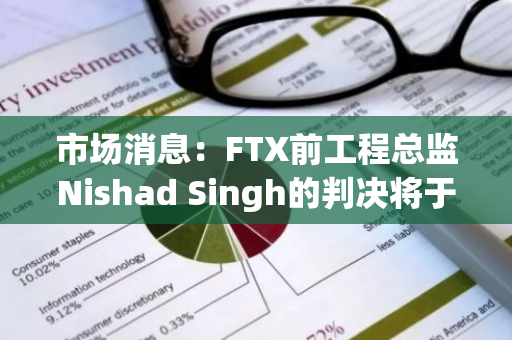 市场消息：FTX前工程总监Nishad Singh的判决将于今日宣布