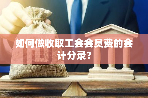 如何做收取工会会员费的会计分录？