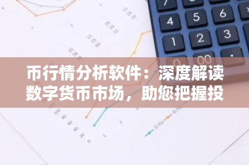 币行情分析软件：深度解读数字货币市场，助您把握投资机会