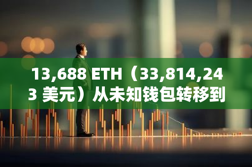 13,688 ETH（33,814,243 美元）从未知钱包转移到Coinbase