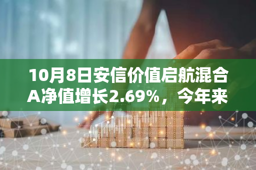 10月8日安信价值启航混合A净值增长2.69%，今年来累计上涨27.03%