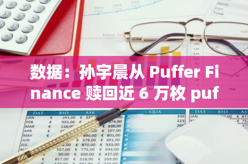 数据：孙宇晨从 Puffer Finance 赎回近 6 万枚 pufETH