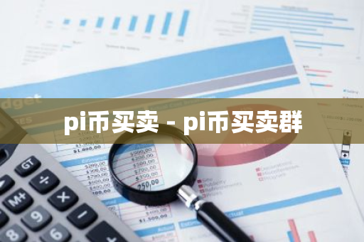 pi币买卖 - pi币买卖群