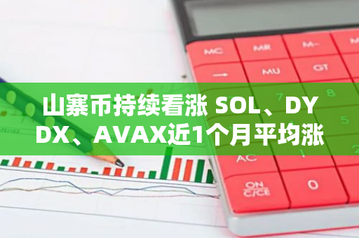 山寨币持续看涨 SOL、DYDX、AVAX近1个月平均涨幅超144%