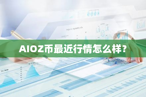 AIOZ币最近行情怎么样？