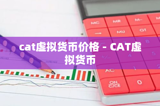 cat虚拟货币价格 - CAT虚拟货币