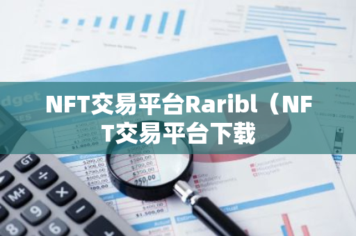 NFT交易平台Raribl（NFT交易平台下载