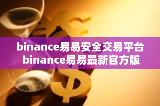 binance易易安全交易平台 binance易易最新官方版入口