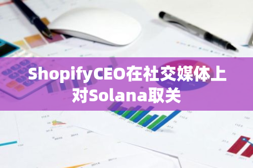 ShopifyCEO在社交媒体上对Solana取关