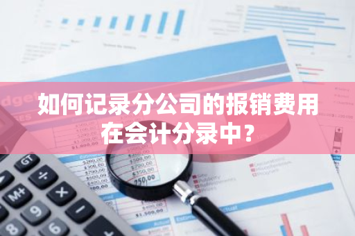 如何记录分公司的报销费用在会计分录中？