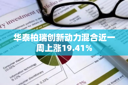 华泰柏瑞创新动力混合近一周上涨19.41%