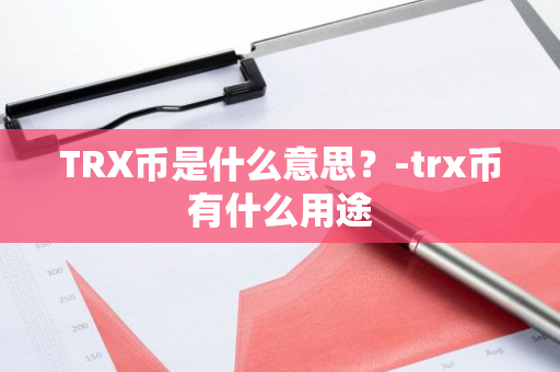 TRX币是什么意思？-trx币有什么用途