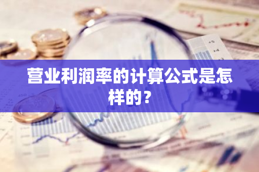 营业利润率的计算公式是怎样的？