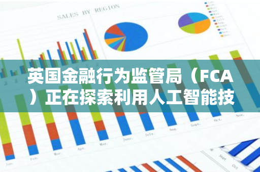 英国金融行为监管局（FCA）正在探索利用人工智能技术处理部分金融业务申请