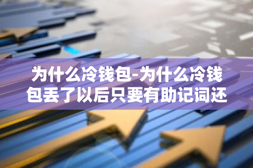 为什么冷钱包-为什么冷钱包丢了以后只要有助记词还能找回来