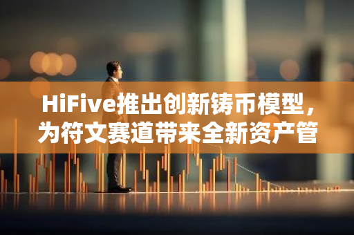 HiFive推出创新铸币模型，为符文赛道带来全新资产管理选择