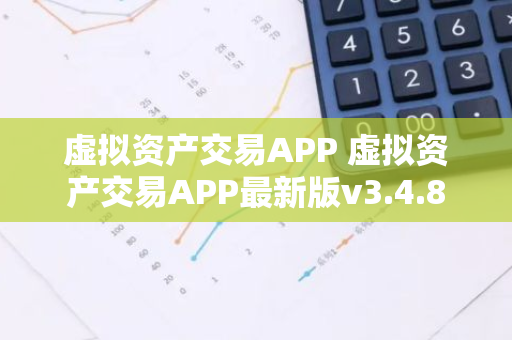 虚拟资产交易APP 虚拟资产交易APP最新版v3.4.8