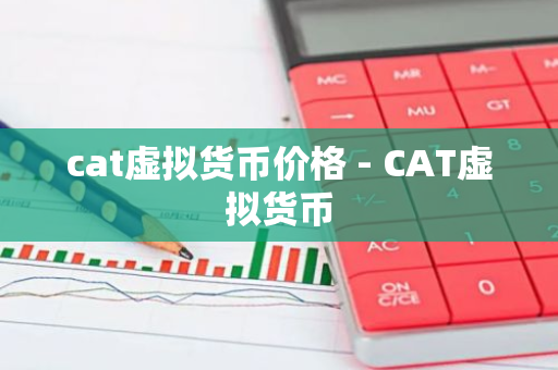 cat虚拟货币价格 - CAT虚拟货币