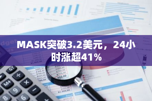 MASK突破3.2美元，24小时涨超41%