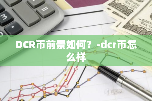 DCR币前景如何？-dcr币怎么样