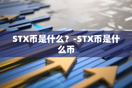 STX币是什么？-STX币是什么币