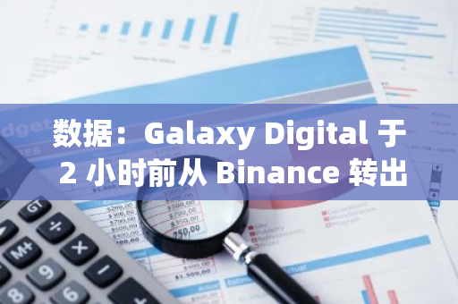 数据：Galaxy Digital 于 2 小时前从 Binance 转出 57 枚 BTC