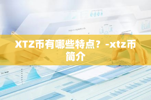 XTZ币有哪些特点？-xtz币简介