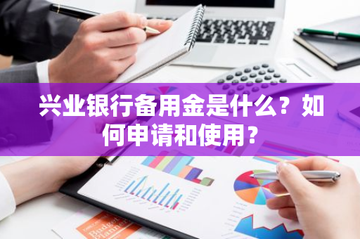 兴业银行备用金是什么？如何申请和使用？