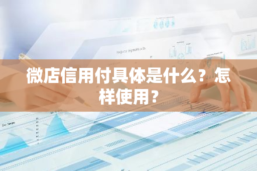 微店信用付具体是什么？怎样使用？