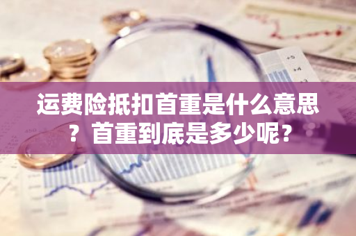 运费险抵扣首重是什么意思？首重到底是多少呢？