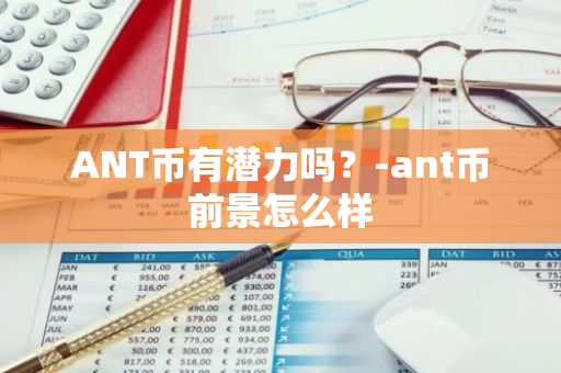 ANT币有潜力吗？-ant币前景怎么样