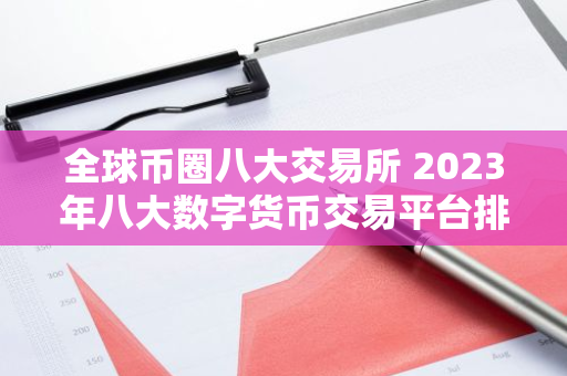 全球币圈八大交易所 2023年八大数字货币交易平台排名一览