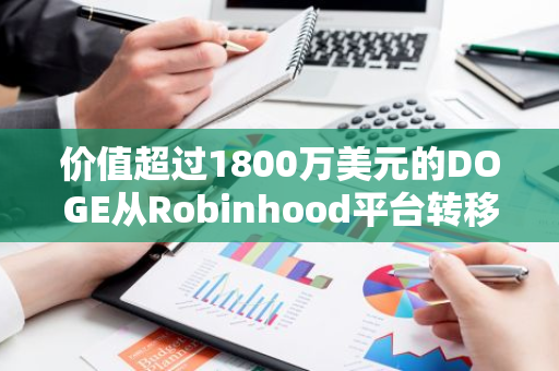 价值超过1800万美元的DOGE从Robinhood平台转移至未知钱包，引发市场关注