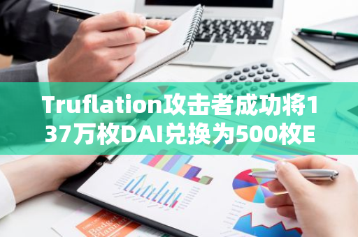 Truflation攻击者成功将137万枚DAI兑换为500枚ETH，并已将其转移至eXch平台