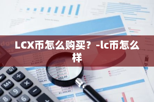 LCX币怎么购买？-lc币怎么样