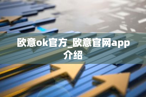 欧意ok官方_欧意官网app介绍