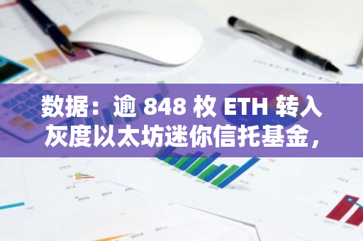 数据：逾 848 枚 ETH 转入灰度以太坊迷你信托基金，约合 223 万美元