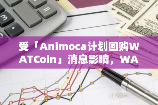 受「Animoca计划回购WATCoin」消息影响，WAT上涨突破0.0004美元