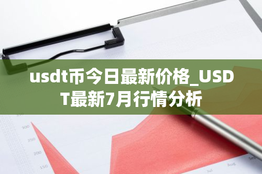 usdt币今日最新价格_USDT最新7月行情分析