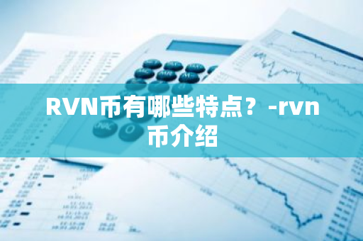 RVN币有哪些特点？-rvn币介绍