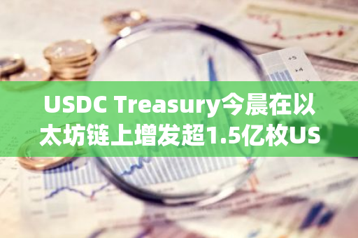 USDC Treasury今晨在以太坊链上增发超1.5亿枚USDC