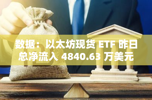 数据：以太坊现货 ETF 昨日总净流入 4840.63 万美元，ETF 净资产比率达 2.3%