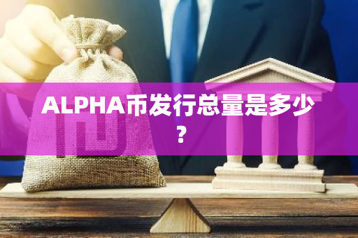 ALPHA币发行总量是多少？