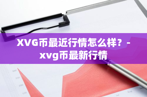 XVG币最近行情怎么样？-xvg币最新行情