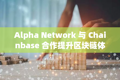 Alpha Network 与 Chainbase 合作提升区块链体验