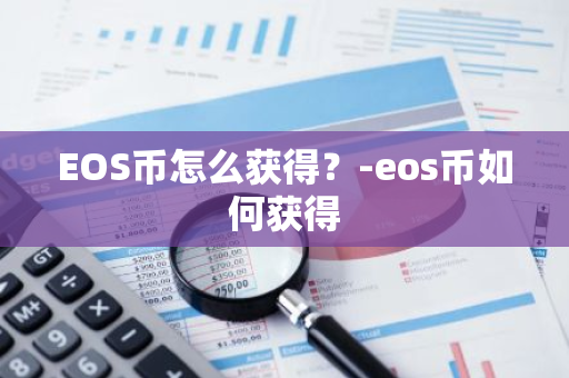 EOS币怎么获得？-eos币如何获得